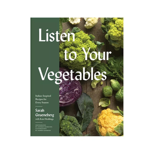 Listen To Your Vegetables: Italian-Inspired Recipes for Every Season Cookbook