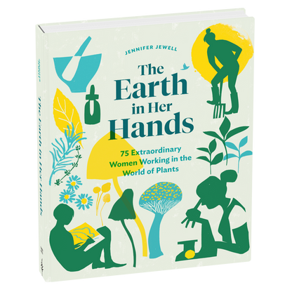 Earth in Her Hands: 75 Extraordinary Women Working in the World of Plants Book
