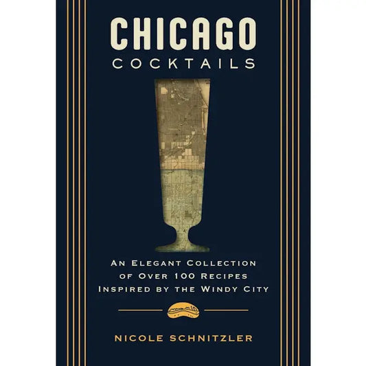 Chicago Cocktails: An Elegant Collection of Over 100 Recipes Book