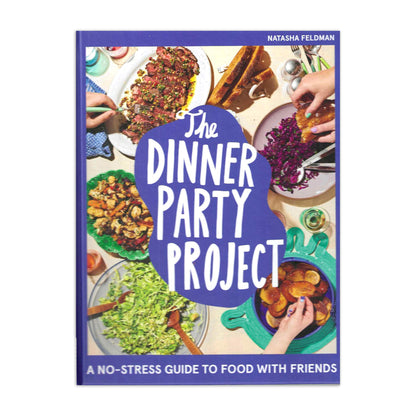 The Dinner Party Project: A No-Stress Guide to Food with Friends Book