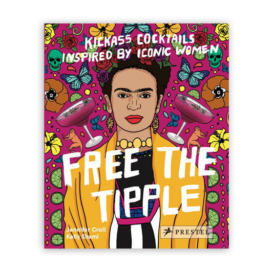 Free the Tipple: Kickass Cocktails Inspired by Iconic Women Book