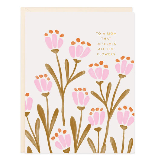 To A Mom That Deserves All the Flowers Greeting Card