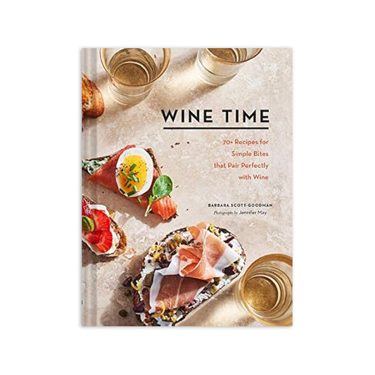 Wine Time: 70+ Recipes for Simple Bites That Pair Perfectly with Wine Book