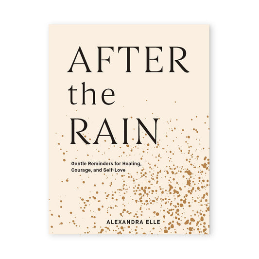 After The Rain: Gentle Reminders for Healing, Courage, and Self-Love Book