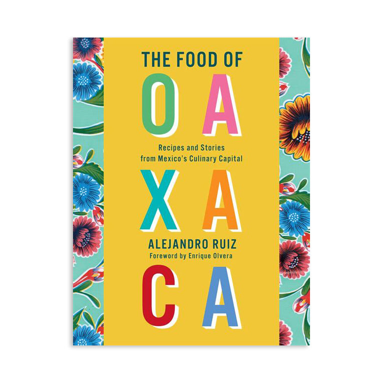 Food of Oaxaca: Recipes and Stories from Mexico's Culinary Capital Cookbook