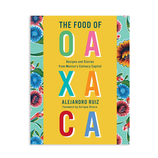 Food of Oaxaca: Recipes and Stories from Mexico's Culinary Capital Cookbook