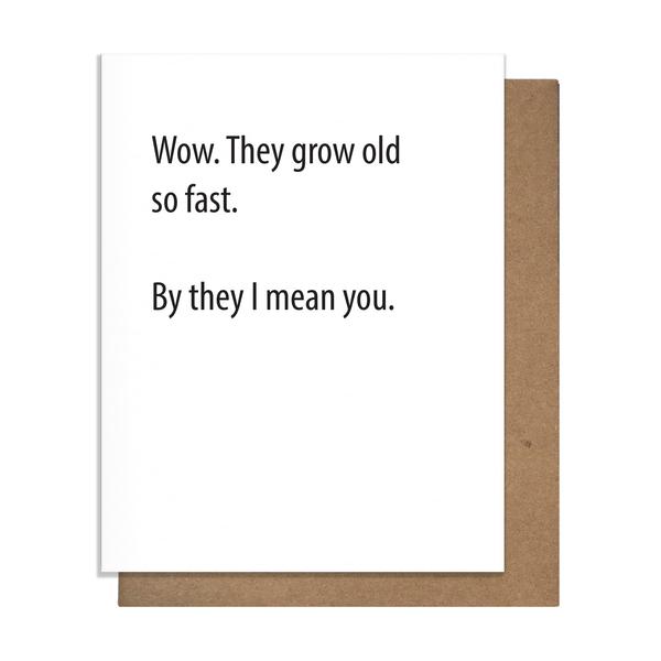 Wow They Grow Old So Fast, By They I Mean You Birthday Letterpress Card