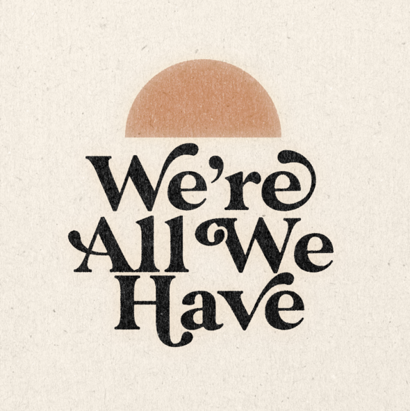 We're All We Have 11" x 11" Print